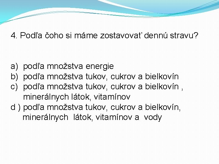 4. Podľa čoho si máme zostavovať dennú stravu? a) podľa množstva energie b) podľa