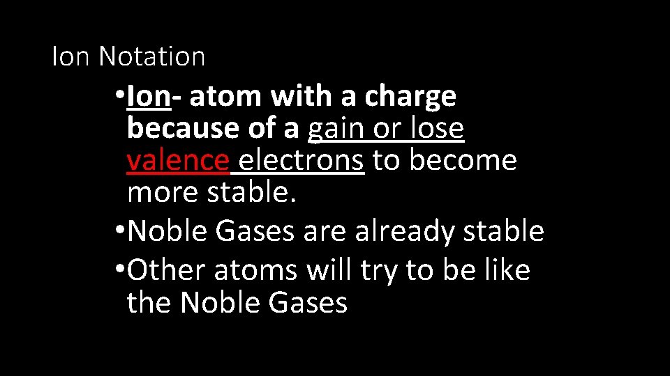 Ion Notation • Ion- atom with a charge because of a gain or lose