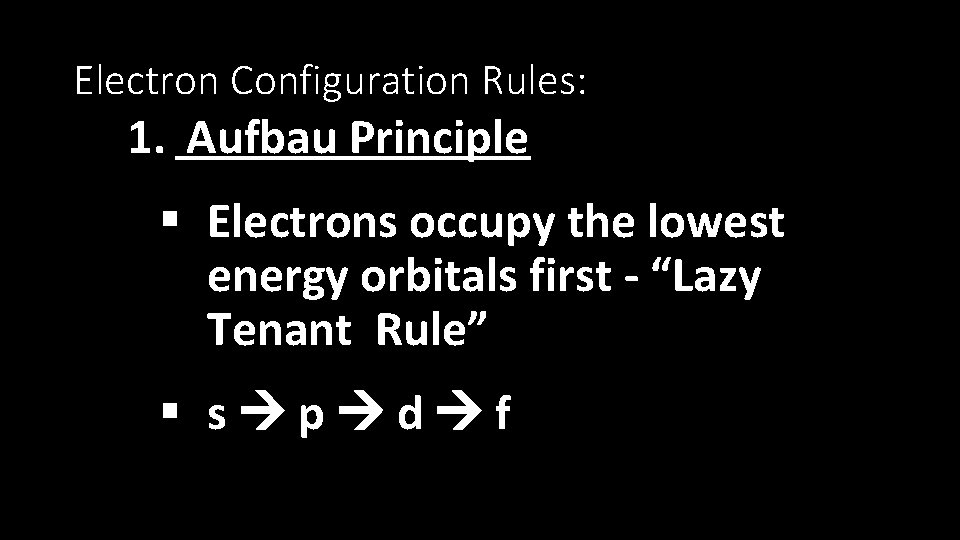 Electron Configuration Rules: 1. Aufbau Principle § Electrons occupy the lowest energy orbitals first