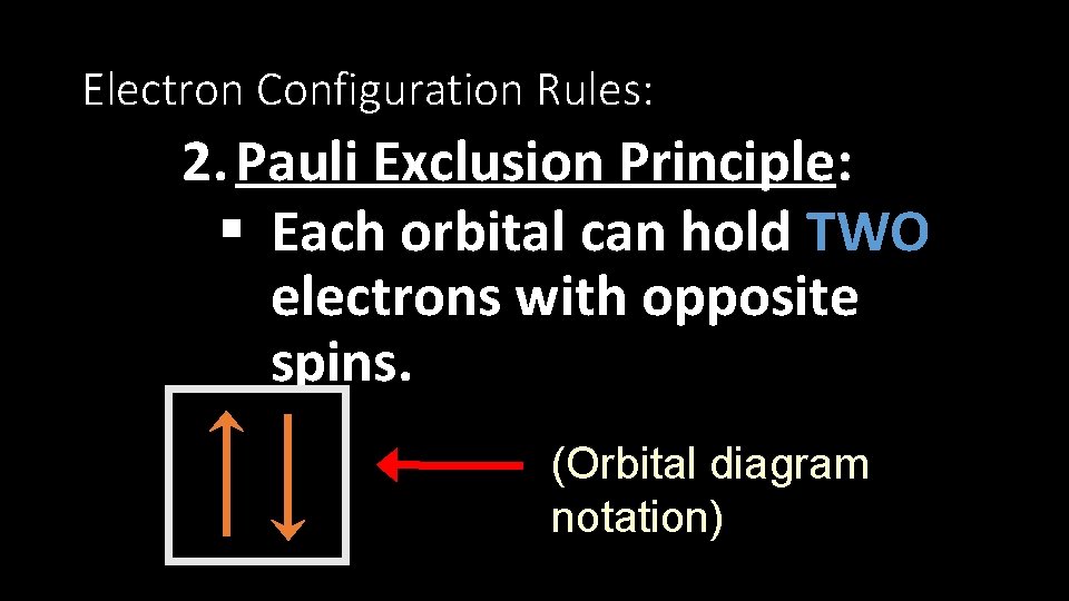 Electron Configuration Rules: 2. Pauli Exclusion Principle: § Each orbital can hold TWO electrons