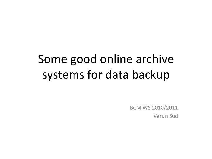 Some good online archive systems for data backup BCM WS 2010/2011 Varun Sud 