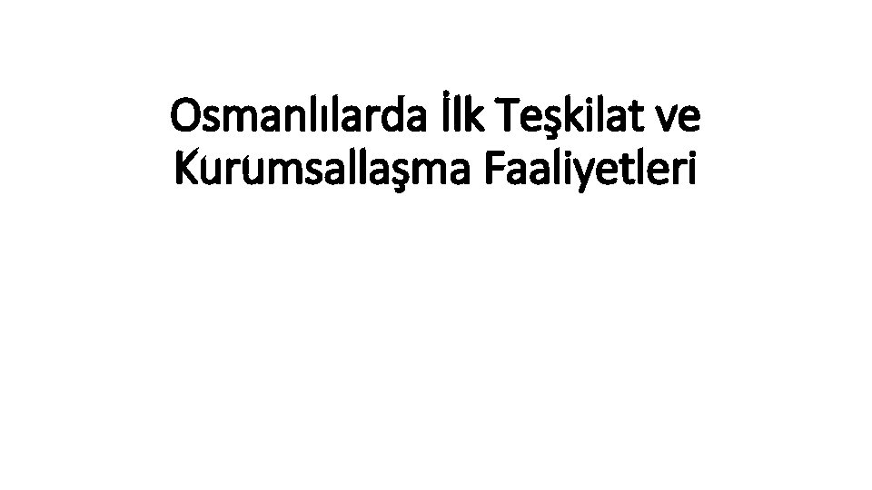 Osmanlılarda İlk Teşkilat ve Kurumsallaşma Faaliyetleri 