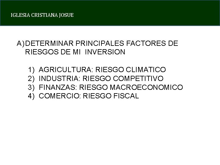 IGLESIA CRISTIANA JOSUE A) DETERMINAR PRINCIPALES FACTORES DE RIESGOS DE MI INVERSION 1) 2)