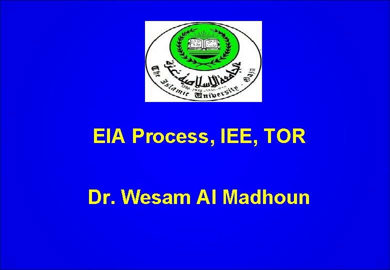 EIA Process, IEE, TOR Dr. Wesam Al Madhoun 