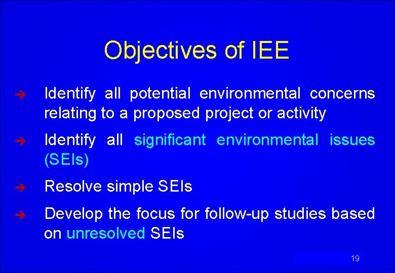 Objectives of IEE è Identify all potential environmental concerns relating to a proposed project