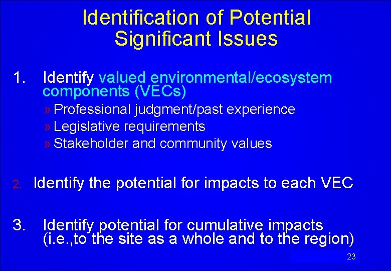 Identification of Potential Significant Issues 1. Identify valued environmental/ecosystem components (VECs) » Professional judgment/past