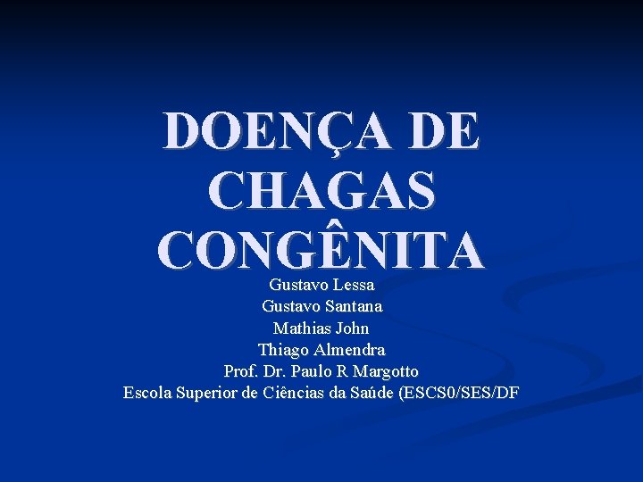 DOENÇA DE CHAGAS CONGÊNITA Gustavo Lessa Gustavo Santana Mathias John Thiago Almendra Prof. Dr.