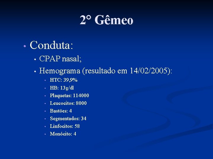 2° Gêmeo • Conduta: • • CPAP nasal; Hemograma (resultado em 14/02/2005): • •