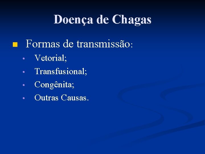 Doença de Chagas Formas de transmissão: • • Vetorial; Transfusional; Congênita; Outras Causas. 