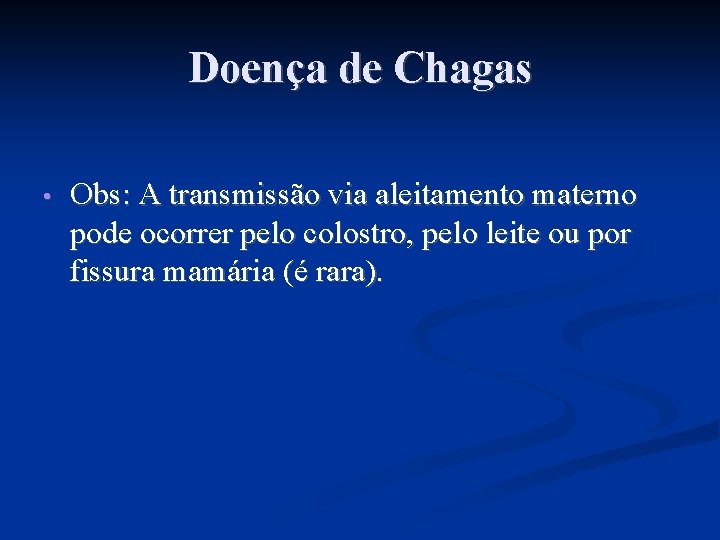 Doença de Chagas • Obs: A transmissão via aleitamento materno pode ocorrer pelo colostro,