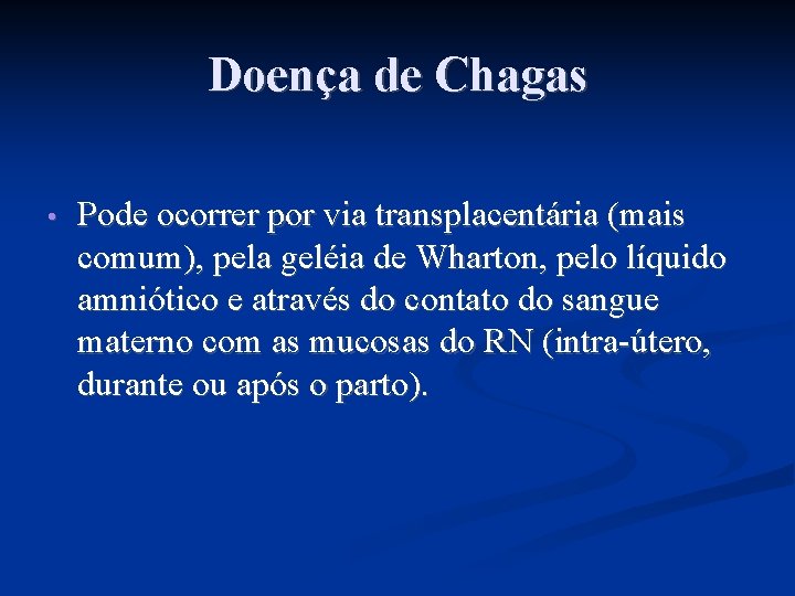 Doença de Chagas • Pode ocorrer por via transplacentária (mais comum), pela geléia de