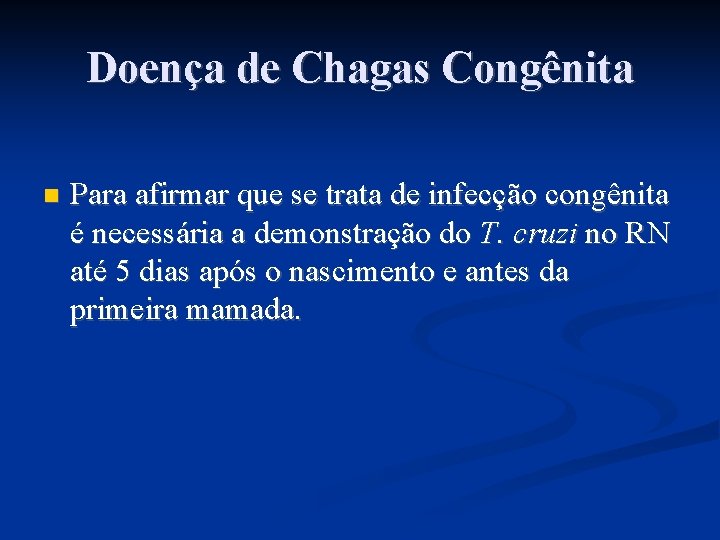 Doença de Chagas Congênita Para afirmar que se trata de infecção congênita é necessária