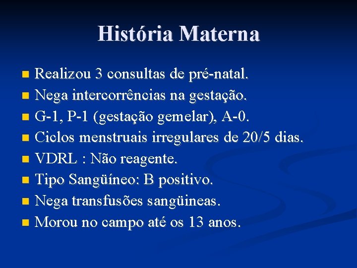 História Materna Realizou 3 consultas de pré-natal. Nega intercorrências na gestação. G-1, P-1 (gestação