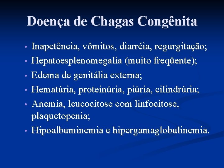 Doença de Chagas Congênita • • • Inapetência, vômitos, diarréia, regurgitação; Hepatoesplenomegalia (muito freqüente);