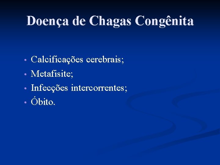 Doença de Chagas Congênita • • Calcificações cerebrais; Metafisite; Infecções intercorrentes; Óbito. 