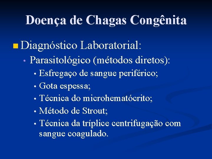 Doença de Chagas Congênita Diagnóstico Laboratorial: • Parasitológico (métodos diretos): Esfregaço de sangue periférico;