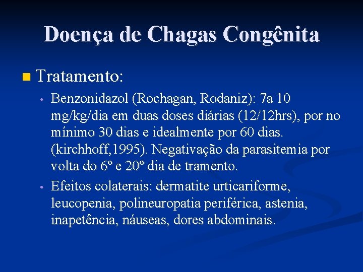 Doença de Chagas Congênita Tratamento: • • Benzonidazol (Rochagan, Rodaniz): 7 a 10 mg/kg/dia