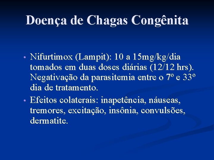 Doença de Chagas Congênita • • Nifurtimox (Lampit): 10 a 15 mg/kg/dia tomados em