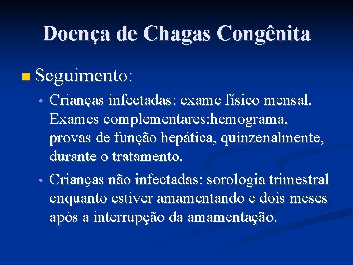 Doença de Chagas Congênita Seguimento: • • Crianças infectadas: exame físico mensal. Exames complementares: