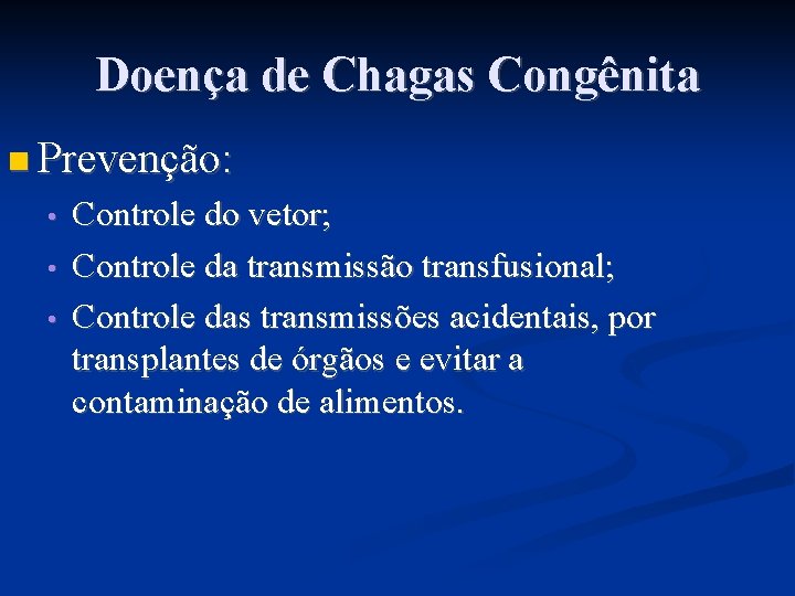 Doença de Chagas Congênita Prevenção: • • • Controle do vetor; Controle da transmissão