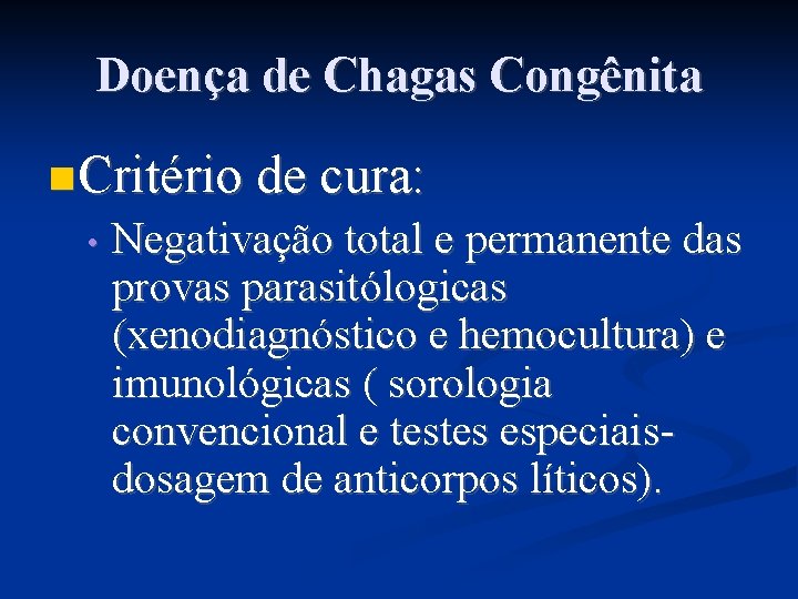 Doença de Chagas Congênita Critério de cura: • Negativação total e permanente das provas