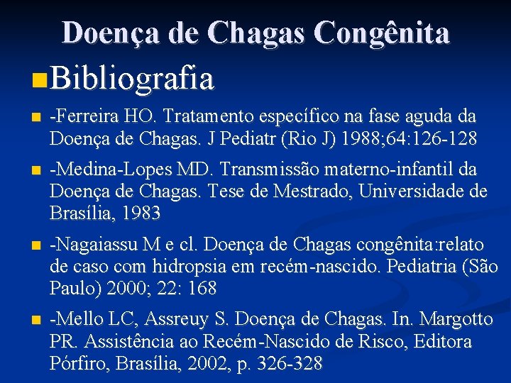 Doença de Chagas Congênita Bibliografia -Ferreira HO. Tratamento específico na fase aguda da Doença