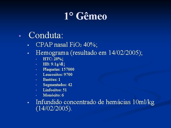 1° Gêmeo • Conduta: • • CPAP nasal Fi. O 2 40%; Hemograma (resultado