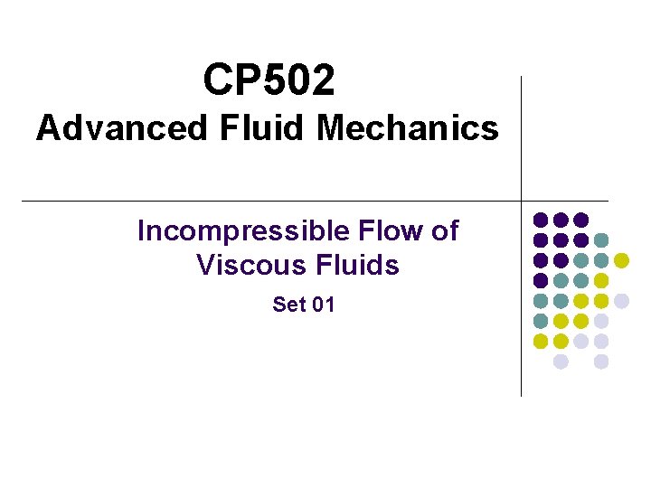 CP 502 Advanced Fluid Mechanics Incompressible Flow of Viscous Fluids Set 01 