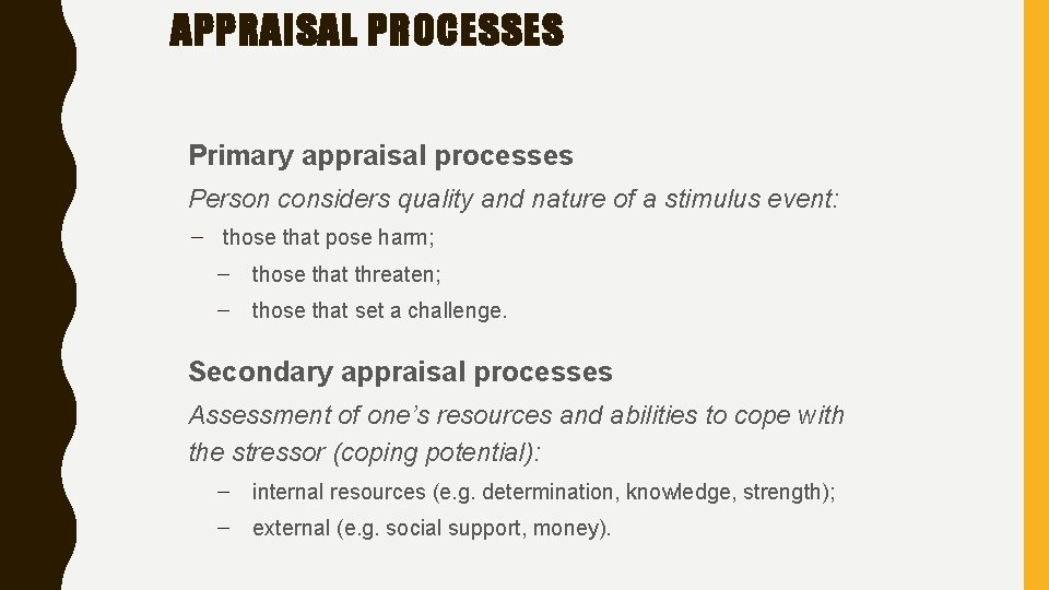 APPRAISAL PROCESSES Primary appraisal processes Person considers quality and nature of a stimulus event:
