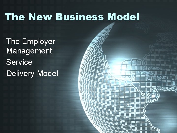 The New Business Model The Employer Management Service Delivery Model 
