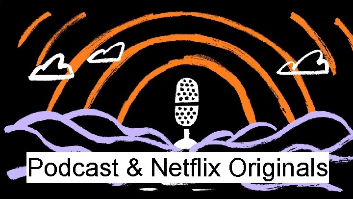 Podcast & Netflix Originals 