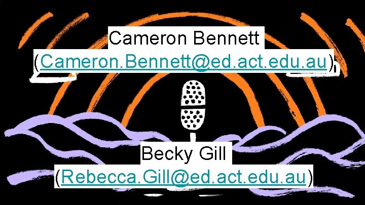 Cameron Bennett (Cameron. Bennett@ed. act. edu. au) Becky Gill (Rebecca. Gill@ed. act. edu. au)
