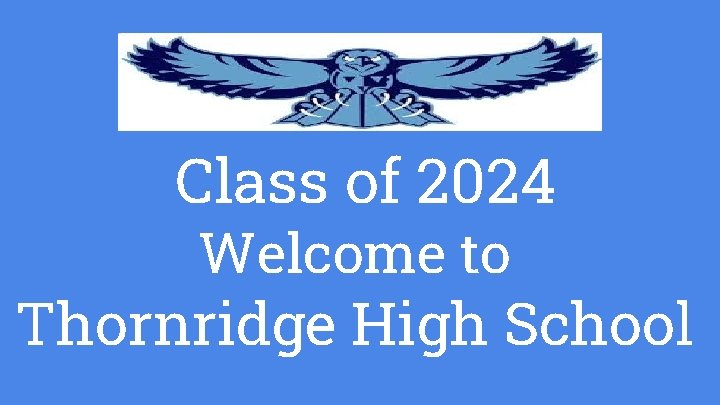Class of 2024 Welcome to Thornridge High School 
