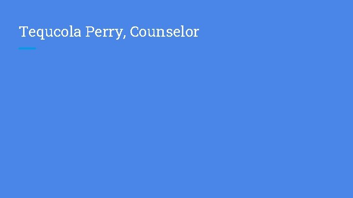 Tequcola Perry, Counselor 