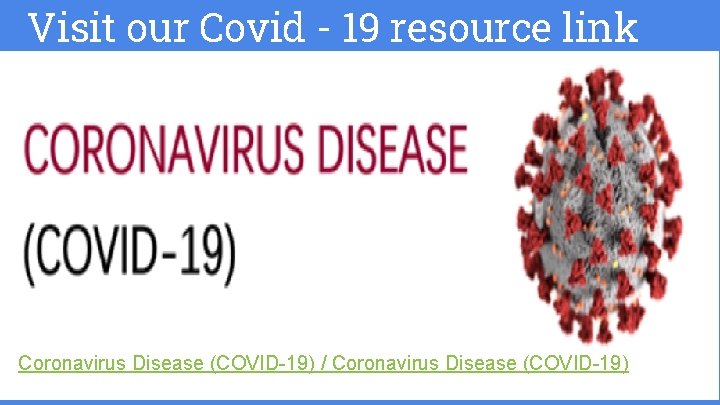 Visit our Covid - 19 resource link Coronavirus Disease (COVID-19) / Coronavirus Disease (COVID-19)