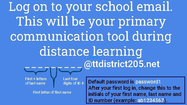 Log on to your school email. This will be your primary communication tool during