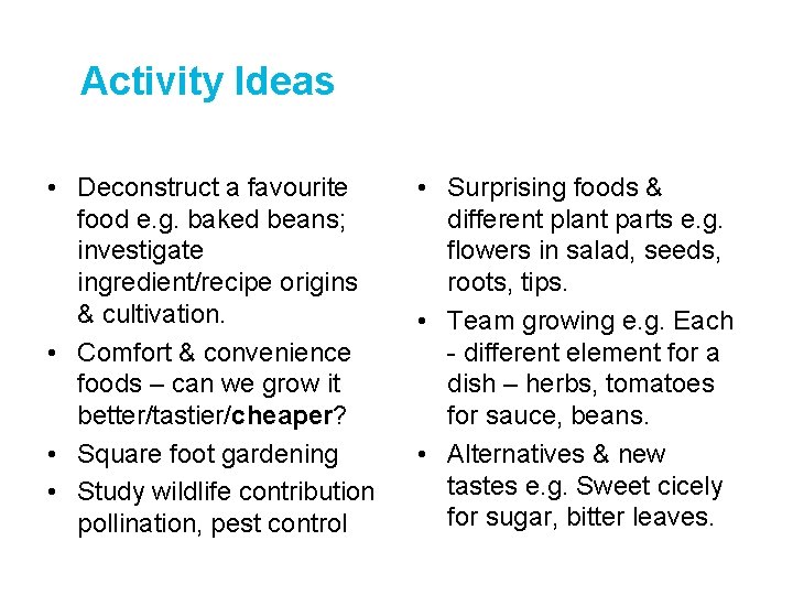 Activity Ideas • Deconstruct a favourite food e. g. baked beans; investigate ingredient/recipe origins