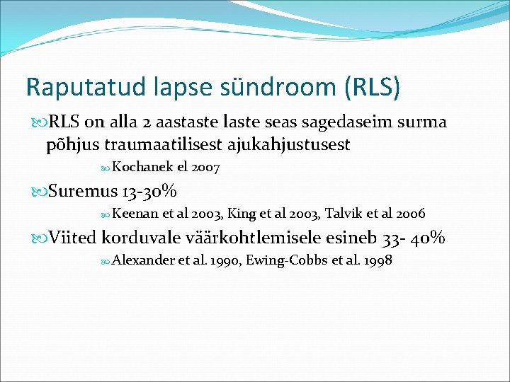 Raputatud lapse sündroom (RLS) RLS on alla 2 aastaste laste seas sagedaseim surma põhjus