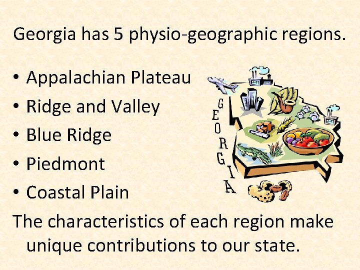 Georgia has 5 physio-geographic regions. • Appalachian Plateau • Ridge and Valley • Blue