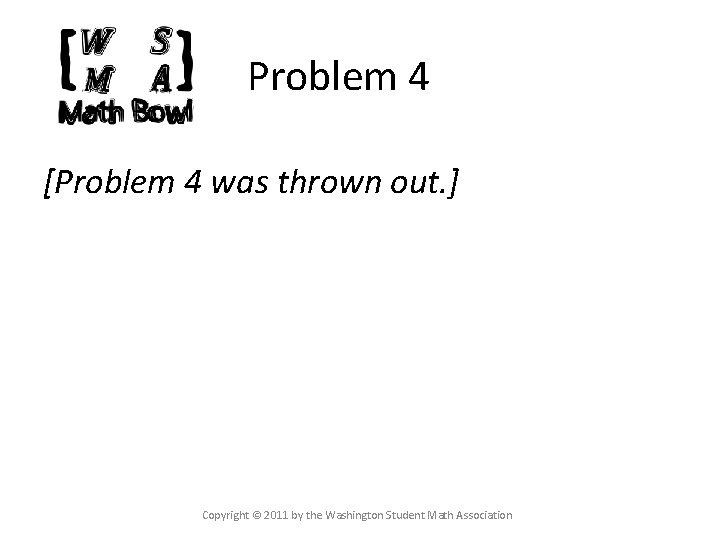 Problem 4 [Problem 4 was thrown out. ] Copyright © 2011 by the Washington