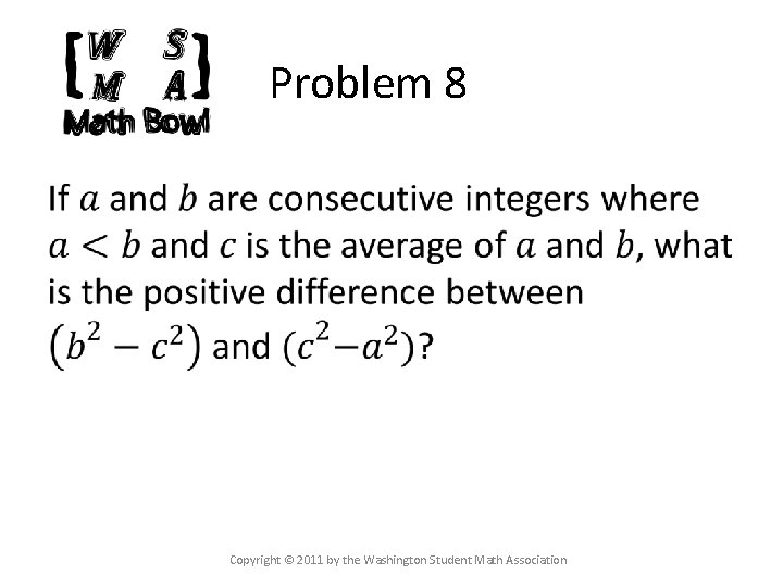 Problem 8 Copyright © 2011 by the Washington Student Math Association 