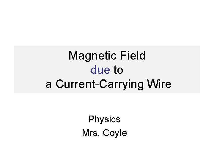 Magnetic Field due to a Current-Carrying Wire Physics Mrs. Coyle 