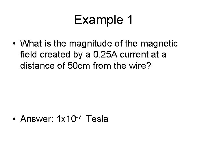 Example 1 • What is the magnitude of the magnetic field created by a
