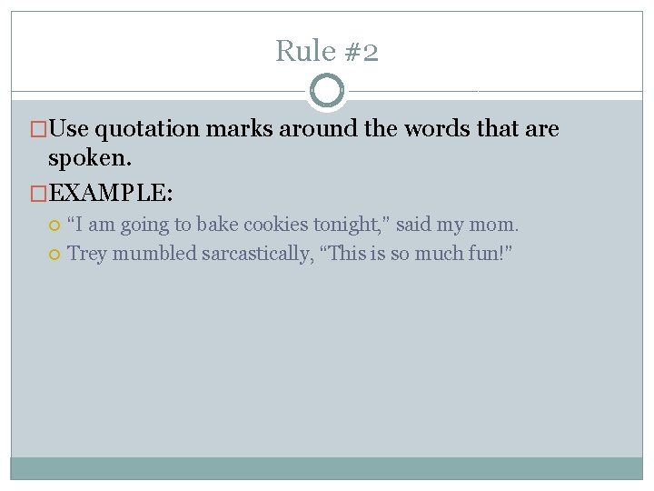 Rule #2 �Use quotation marks around the words that are spoken. �EXAMPLE: “I am