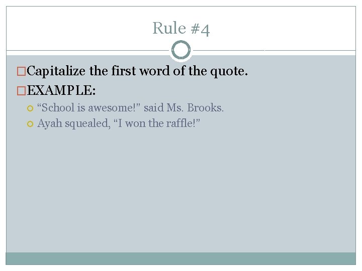 Rule #4 �Capitalize the first word of the quote. �EXAMPLE: “School is awesome!” said