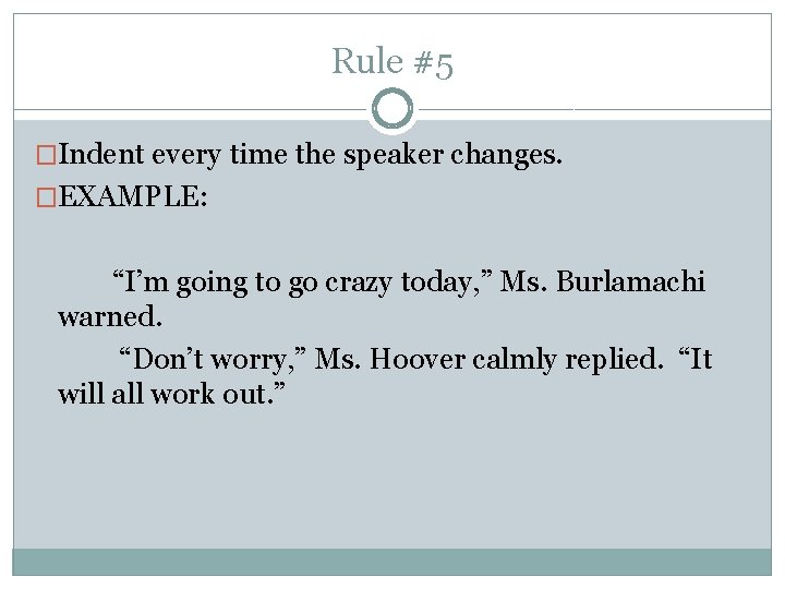 Rule #5 �Indent every time the speaker changes. �EXAMPLE: “I’m going to go crazy
