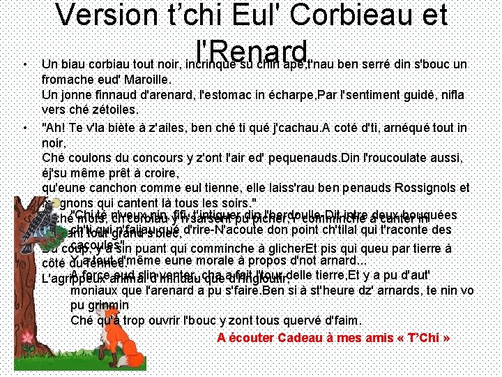  • • Version t’chi Eul' Corbieau et l'Renard Un biau corbiau tout noir,