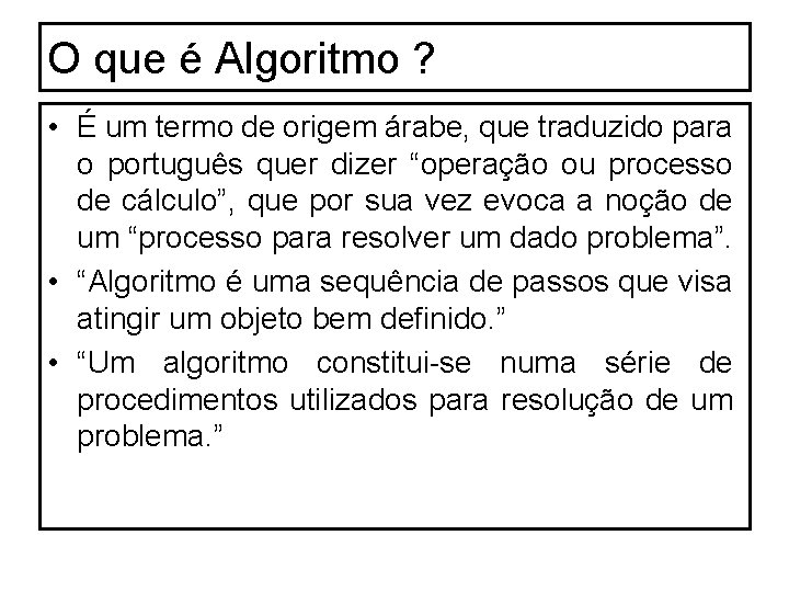 O que é Algoritmo ? • É um termo de origem árabe, que traduzido