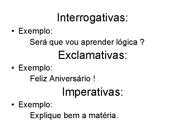 Interrogativas: • Exemplo: Será que vou aprender lógica ? Exclamativas: • Exemplo: Feliz Aniversário