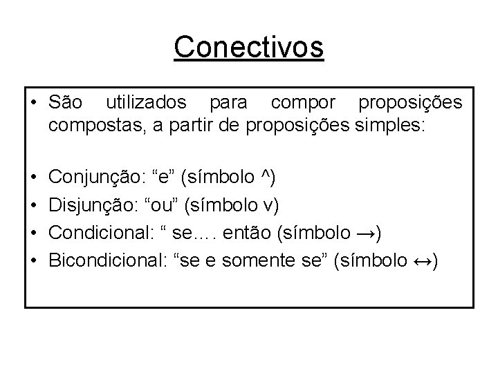 Conectivos • São utilizados para compor proposições compostas, a partir de proposições simples: •